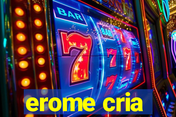 erome cria